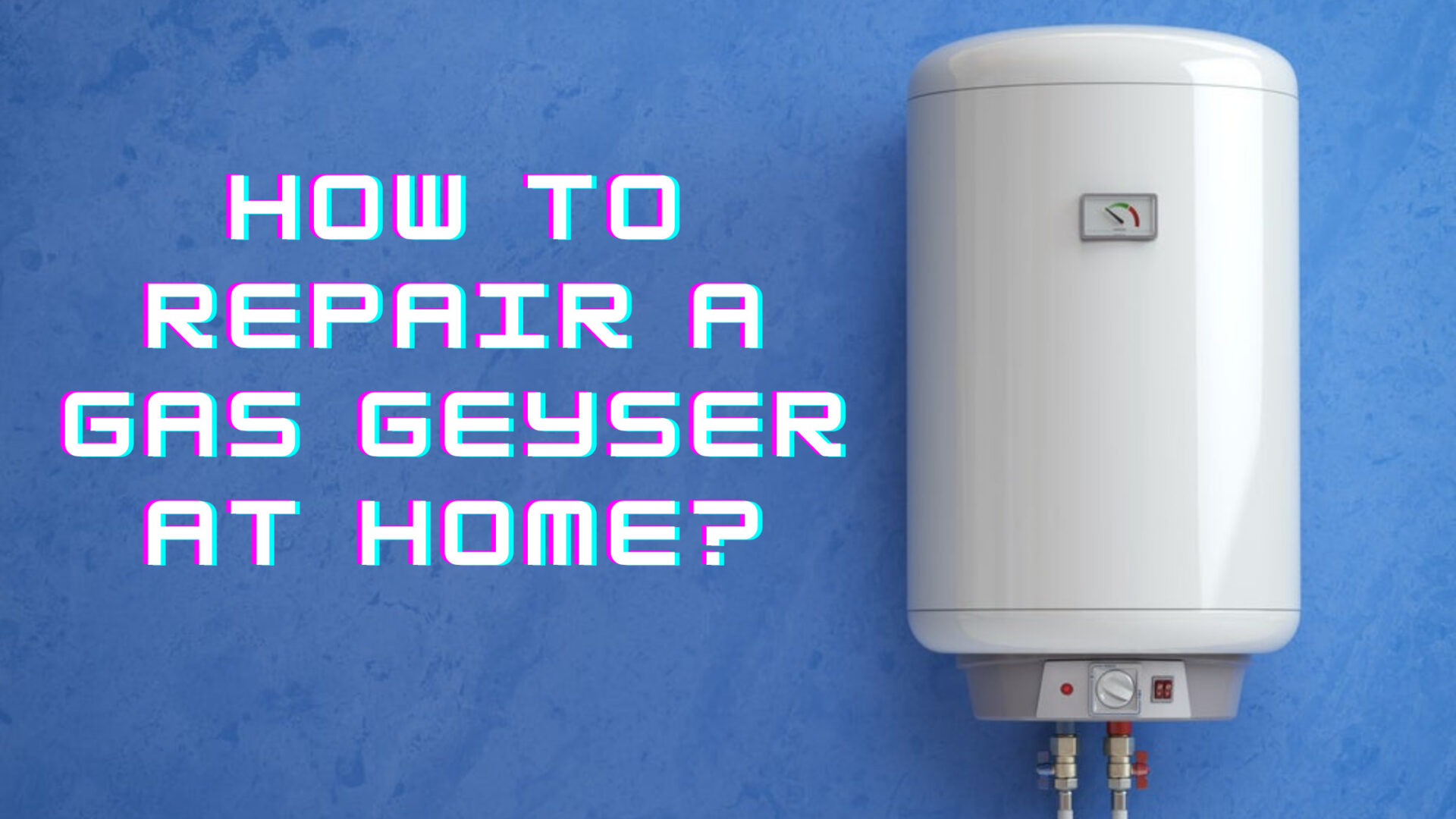 Tips to Repair a Gas Geyser at Home Urban Repairing