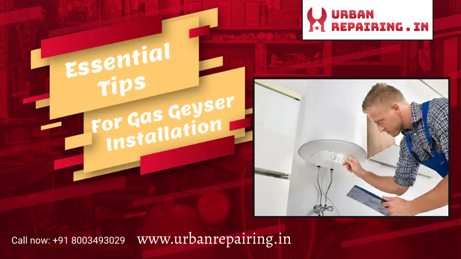 Essential Tips For Gas Geyser Installation Urban Repairing